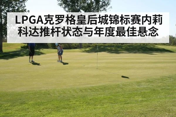 LPGA克罗格皇后城锦标赛内莉科达推杆状态与年度最佳悬念